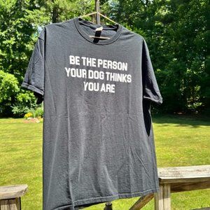 Be The Person Your Dog Thinks You Are Tee